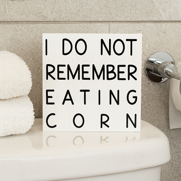I Do Not Remember Eating Corn Funny Bathroom Humor Sign - Multiple Sizes